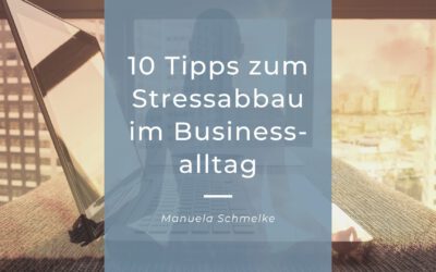 Hilfe gegen Stress: 10 einfache Tipps zum Stressabbau im Businessalltag